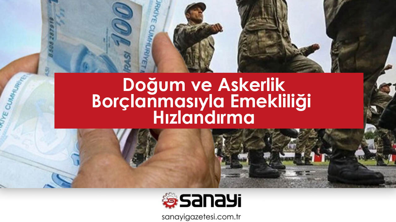 Doğum ve Askerlik Borçlanmasıyla Emekliliği Hızlandırma