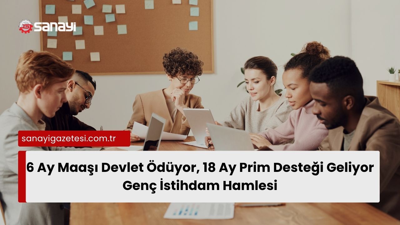 6 Ay Maaşı Devlet Ödüyor, 18 Ay Prim Desteği Geliyor Genç İstihdam Hamlesi