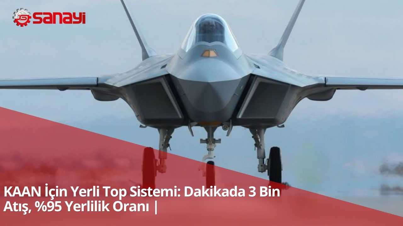 KAAN İçin Yerli Top Sistemi: Dakikada 3 Bin Atış, %95 Yerlilik Oranı |
