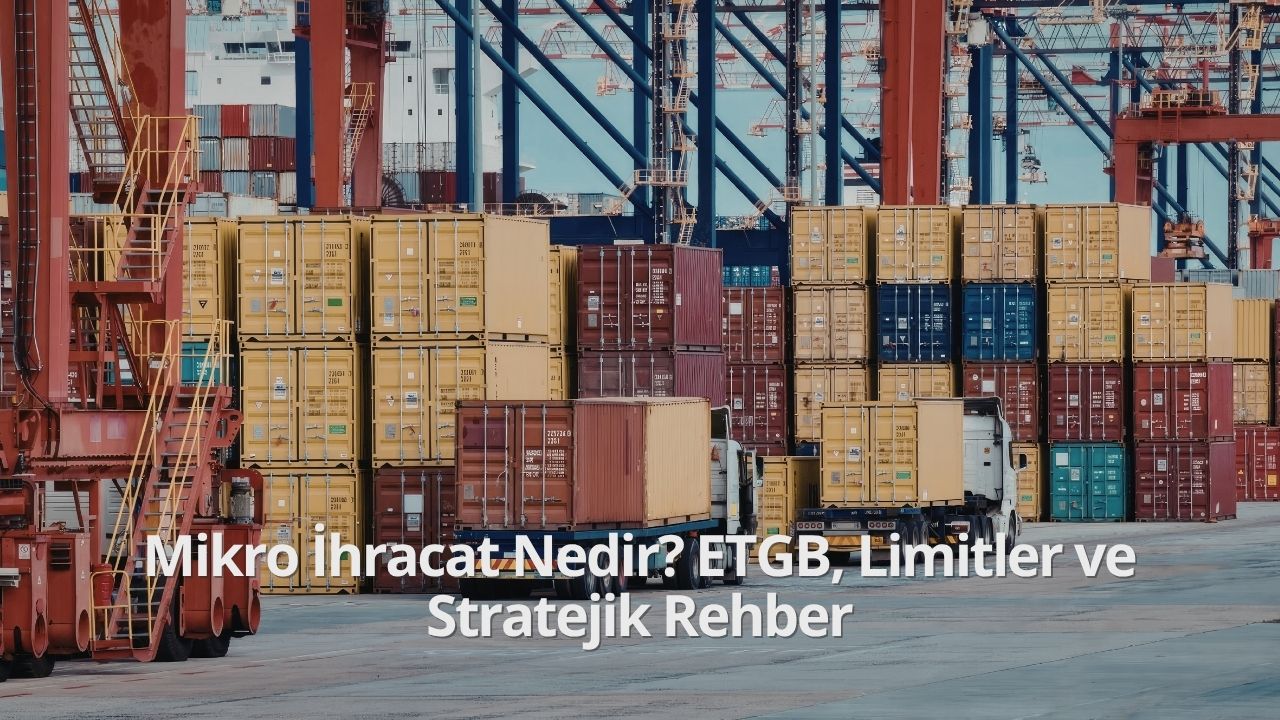 Mikro İhracat Nedir? ETGB, Limitler ve Stratejik Rehber