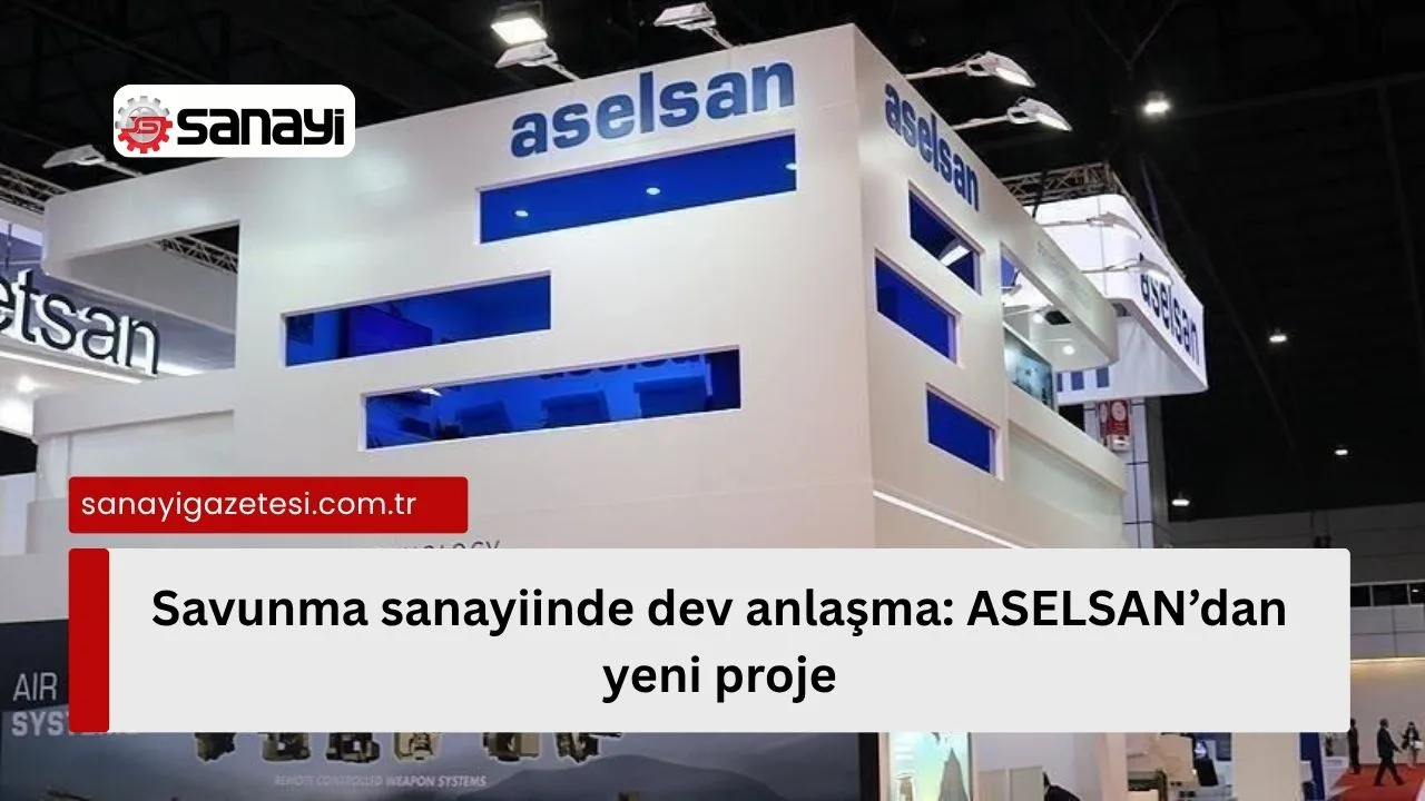 Savunma sanayiinde dev anlaşma: ASELSAN’dan yeni proje