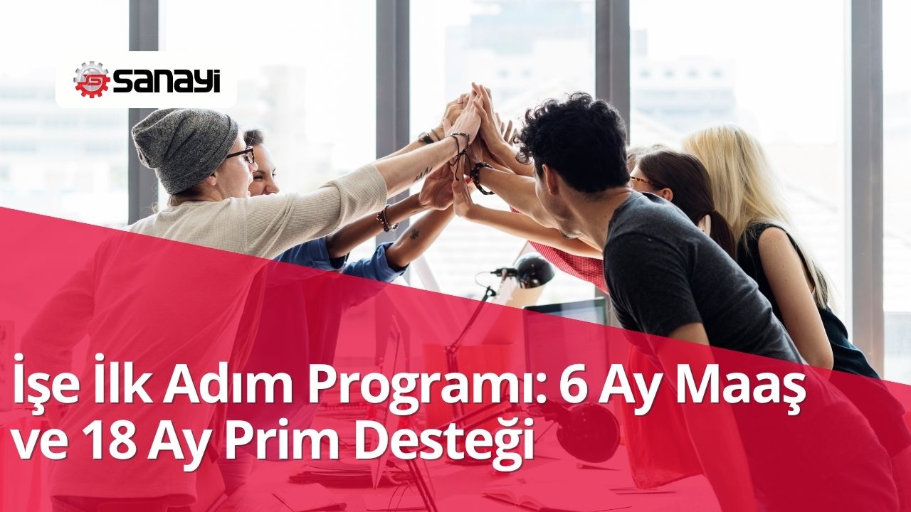 İşe İlk Adım Programı: 6 Ay Maaş ve 18 Ay Prim Desteği