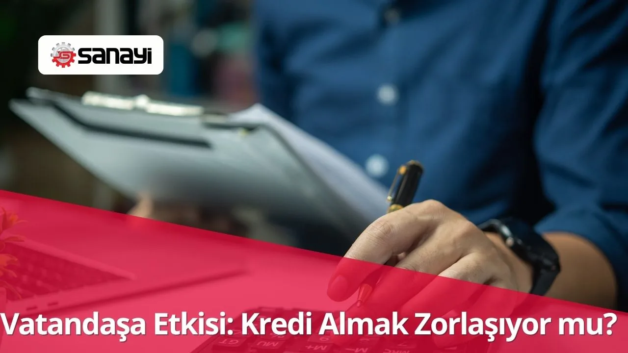Vatandaşa Etkisi: Kredi Almak Zorlaşıyor mu?